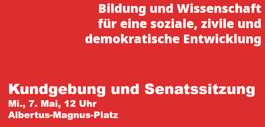 Bildung und Wissenschaft für eine soziale, zivile und demokratische Entwicklung - Kundgebung und Senatssitzung Mi., 7. Mai, 12 Uhr Albertus-Magnus-Platz